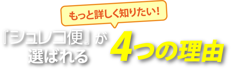 「もっと詳しく知りたい！」『シュレコ便』が選ばれる4つの理由